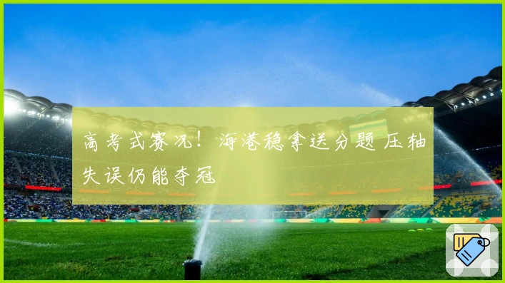 高考式赛况！海港稳拿送分题 压轴失误仍能夺冠