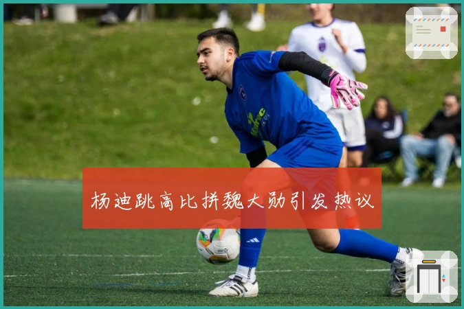 杨迪跳高比拼魏大勋引发热议