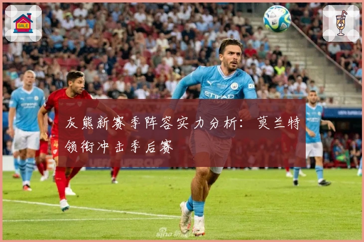 灰熊新赛季阵容实力分析:莫兰特领衔冲击季后赛
