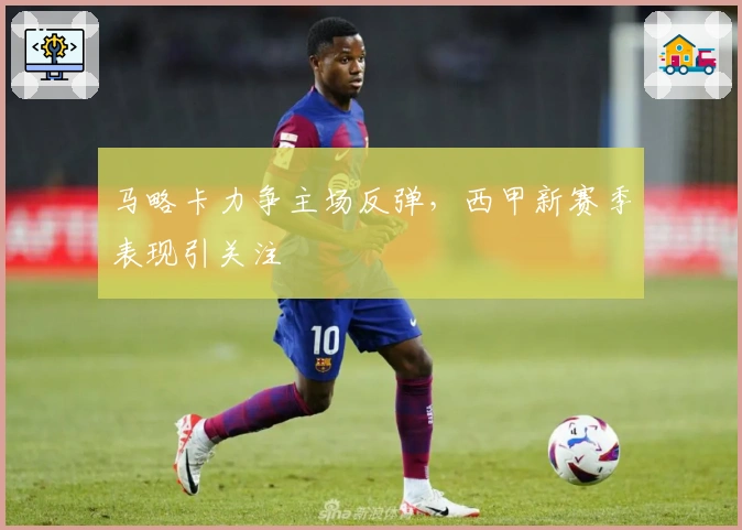 马略卡力争主场反弹,西甲新赛季表现引关注