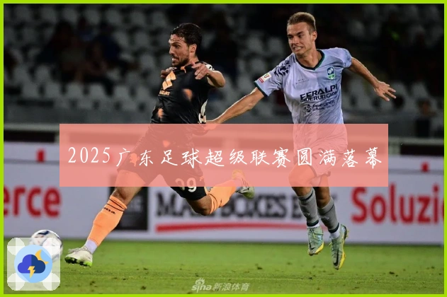2025广东足球超级联赛圆满落幕