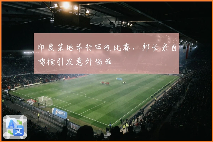 印度某地举行田径比赛，邦长亲自鸣枪引发意外场面