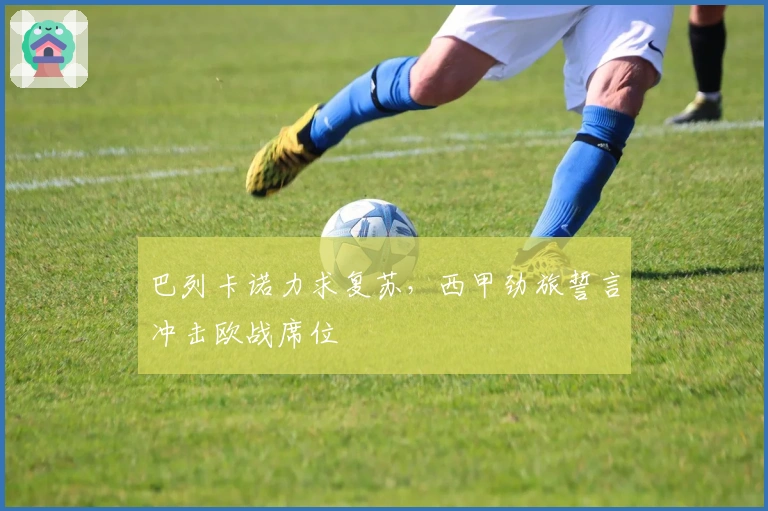 巴列卡诺力求复苏,西甲劲旅誓言冲击欧战席位
